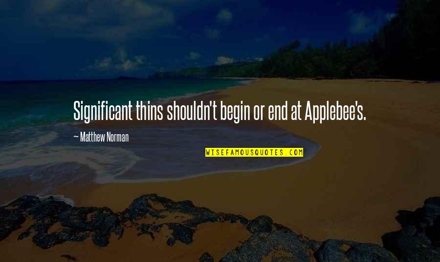 Offworld Invader Quotes By Matthew Norman: Significant thins shouldn't begin or end at Applebee's. Offworld Invader Quotes By Matthew Norman: Significant thins shouldn't begin or end at Applebee's.