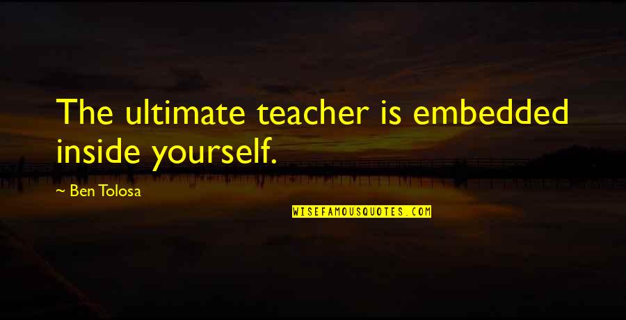 Offyourprice Quotes By Ben Tolosa: The ultimate teacher is embedded inside yourself.