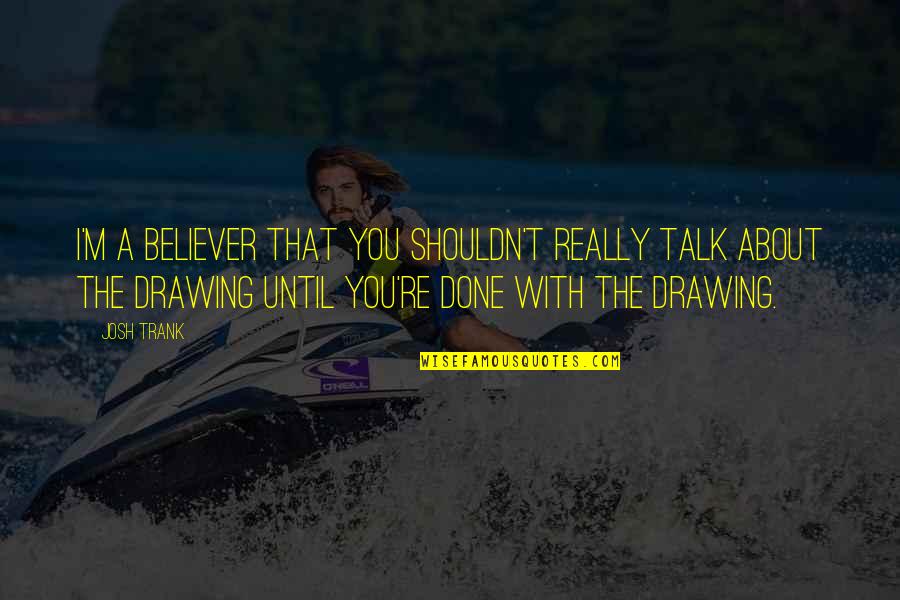 Offyourprice Quotes By Josh Trank: I'm a believer that you shouldn't really talk