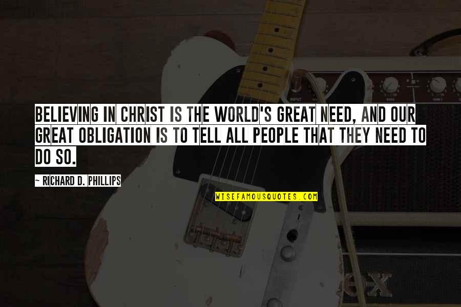 Ofgood Quotes By Richard D. Phillips: Believing in Christ is the world's great need,