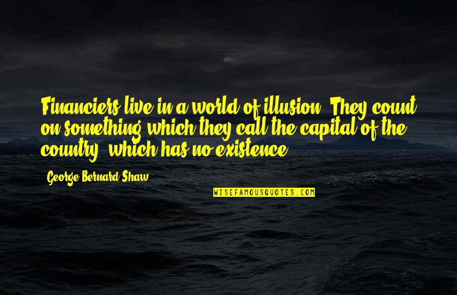 Ofhaemanthus Quotes By George Bernard Shaw: Financiers live in a world of illusion. They