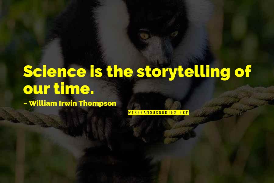 Ofhis Quotes By William Irwin Thompson: Science is the storytelling of our time.