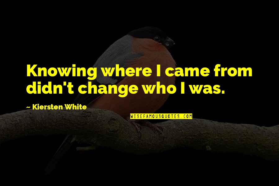 Ofhisai Quotes By Kiersten White: Knowing where I came from didn't change who