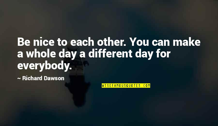 Ofhisai Quotes By Richard Dawson: Be nice to each other. You can make