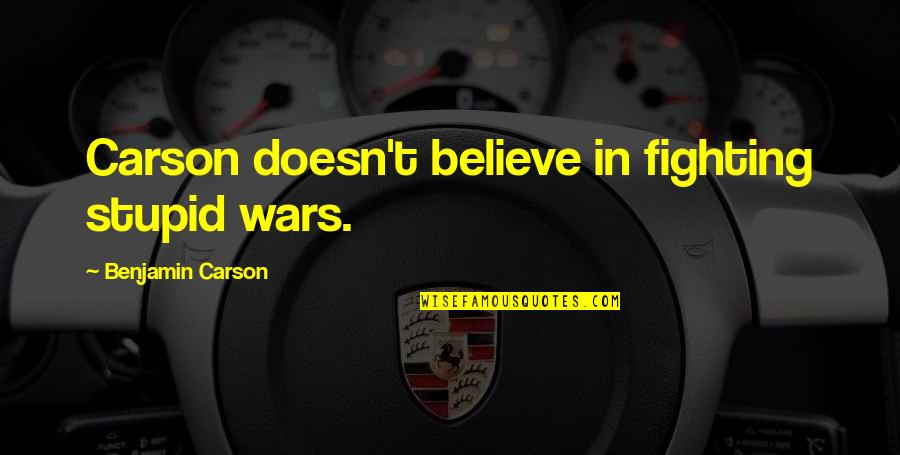 Ofhuman Quotes By Benjamin Carson: Carson doesn't believe in fighting stupid wars. Ofhuman Quotes By Benjamin Carson: Carson doesn't believe in fighting stupid wars.