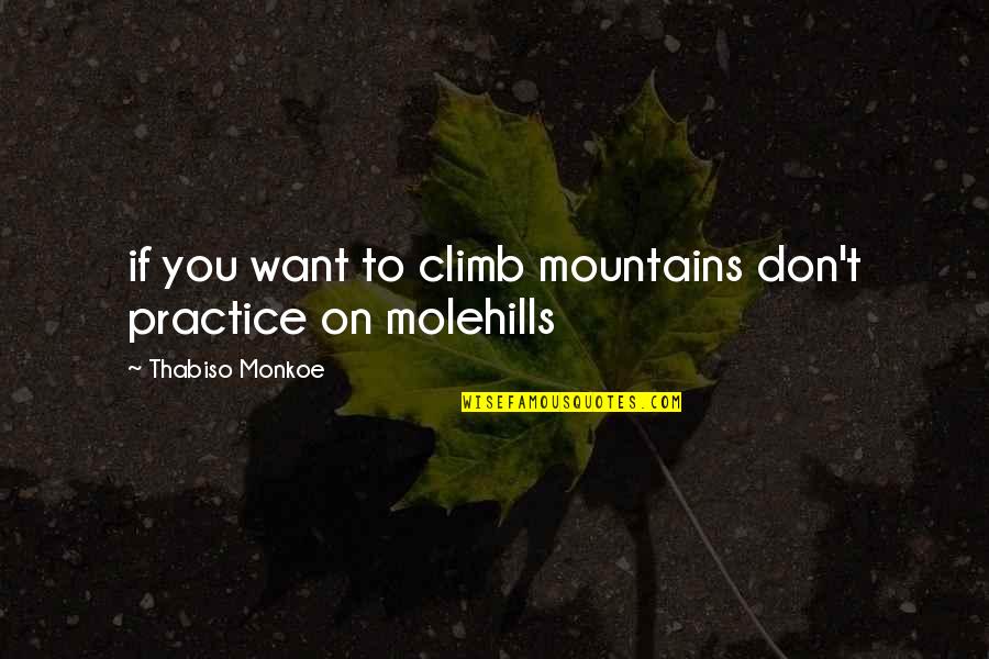 Ofiara Synonim Quotes By Thabiso Monkoe: if you want to climb mountains don't practice