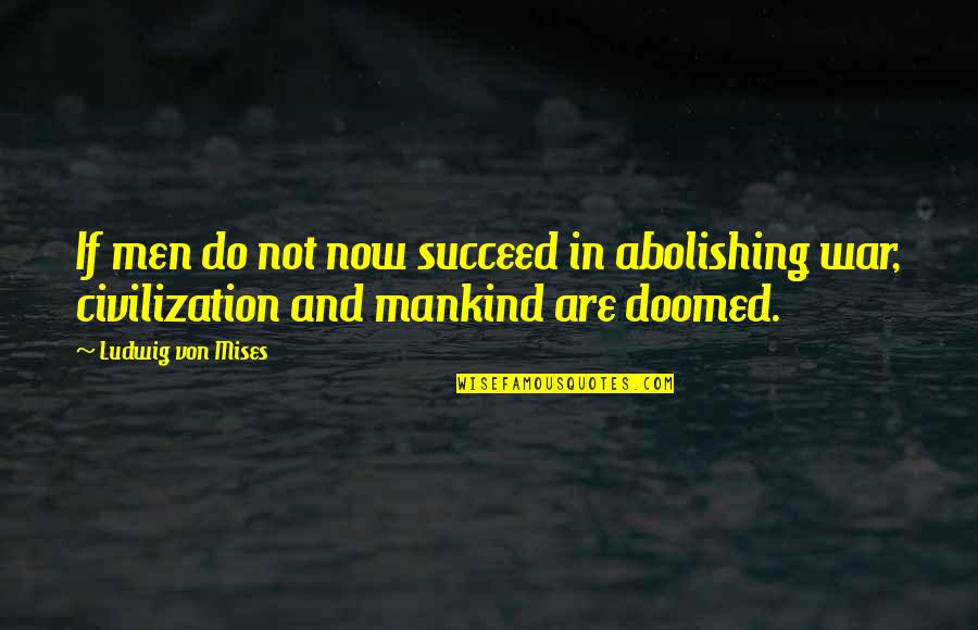 Ofiarea Quotes By Ludwig Von Mises: If men do not now succeed in abolishing Ofiarea Quotes By Ludwig Von Mises: If men do not now succeed in abolishing