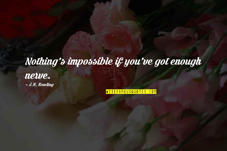 Ofiarowanie Quotes By J.K. Rowling: Nothing's impossible if you've got enough nerve. Ofiarowanie Quotes By J.K. Rowling: Nothing's impossible if you've got enough nerve.