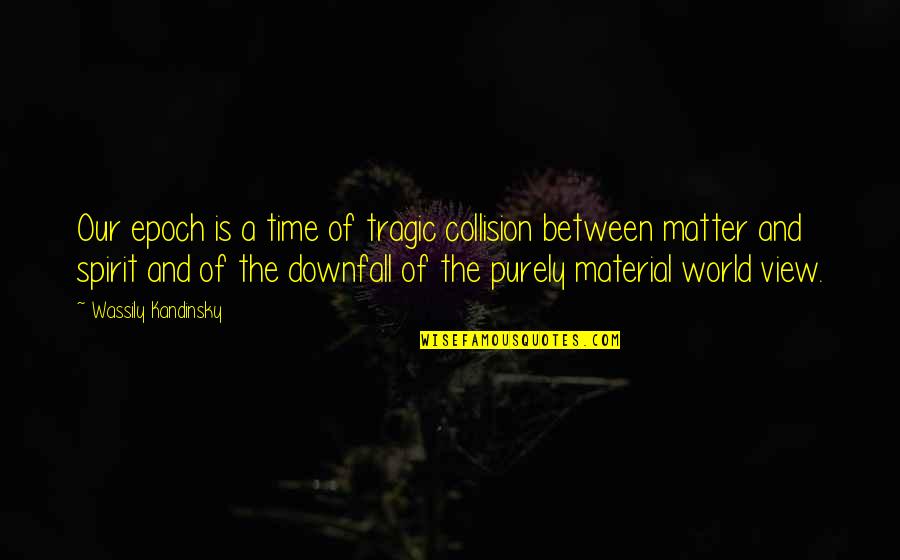 Ofiarowanie Quotes By Wassily Kandinsky: Our epoch is a time of tragic collision Ofiarowanie Quotes By Wassily Kandinsky: Our epoch is a time of tragic collision