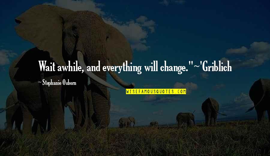 Oficerowie Polski Quotes By Stephanie Osborn: Wait awhile, and everything will change."~'Griblich Oficerowie Polski Quotes By Stephanie Osborn: Wait awhile, and everything will change."~'Griblich