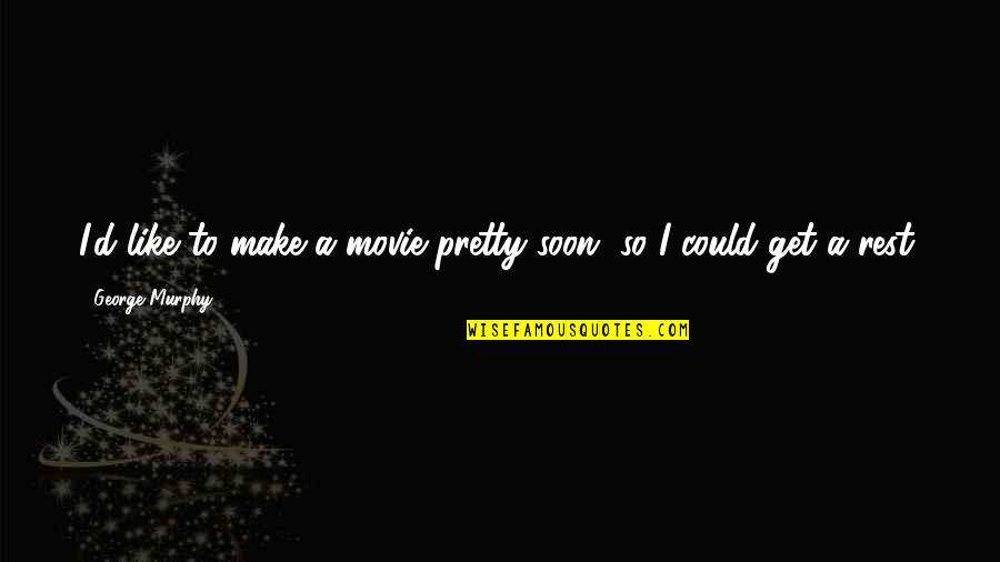 Oficerowie Youtube Quotes By George Murphy: I'd like to make a movie pretty soon,