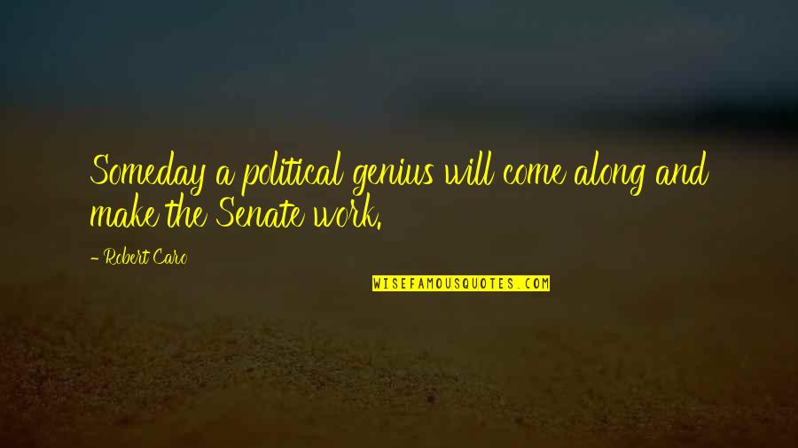 Oficinistas Con Quotes By Robert Caro: Someday a political genius will come along and