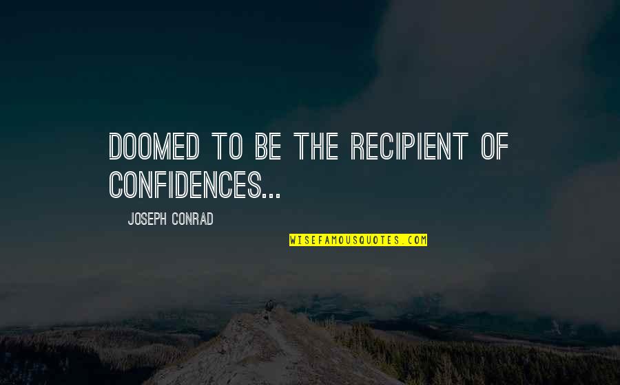 Oficios Para Quotes By Joseph Conrad: doomed to be the recipient of confidences... Oficios Para Quotes By Joseph Conrad: doomed to be the recipient of confidences...