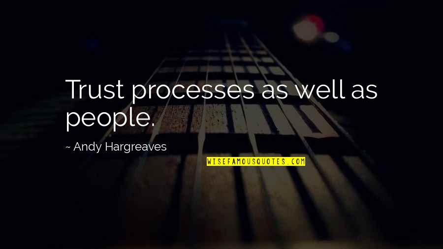 Ofir Shoham Quotes By Andy Hargreaves: Trust processes as well as people. Ofir Shoham Quotes By Andy Hargreaves: Trust processes as well as people.