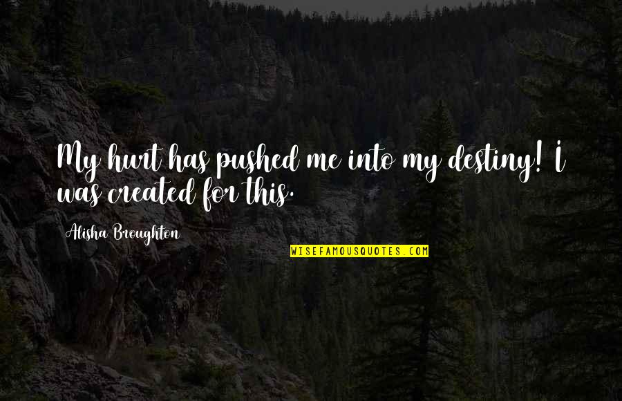 Ofirs Quotes By Alisha Broughton: My hurt has pushed me into my destiny! Ofirs Quotes By Alisha Broughton: My hurt has pushed me into my destiny!