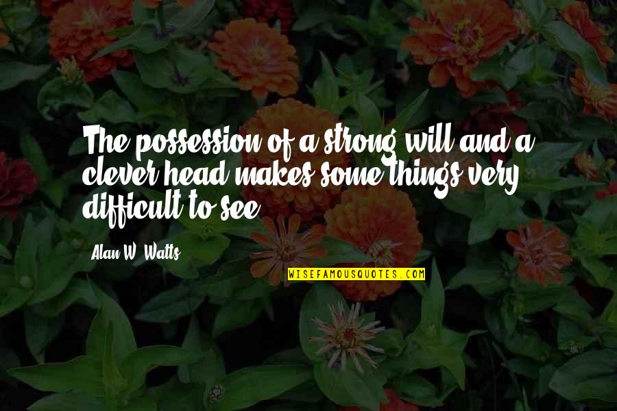 Ofitsery Quotes By Alan W. Watts: The possession of a strong will and a Ofitsery Quotes By Alan W. Watts: The possession of a strong will and a