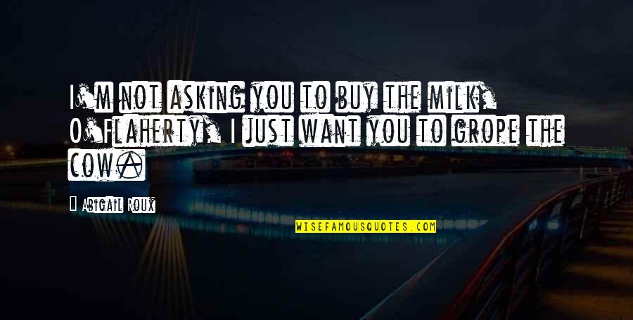 O'flaherty Quotes By Abigail Roux: I'm not asking you to buy the milk,