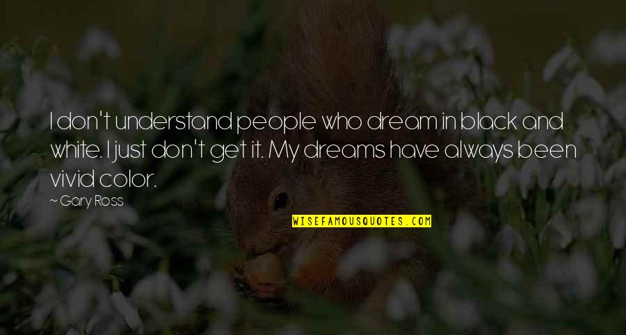 Oflanagans Bar Quotes By Gary Ross: I don't understand people who dream in black Oflanagans Bar Quotes By Gary Ross: I don't understand people who dream in black