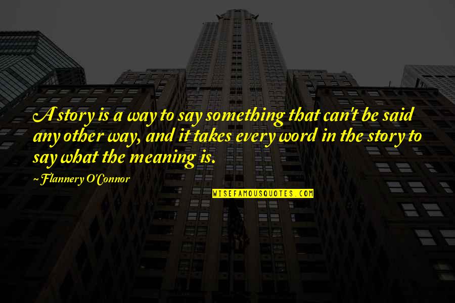 O'flannery Quotes By Flannery O'Connor: A story is a way to say something