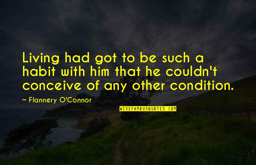 O'flannery Quotes By Flannery O'Connor: Living had got to be such a habit