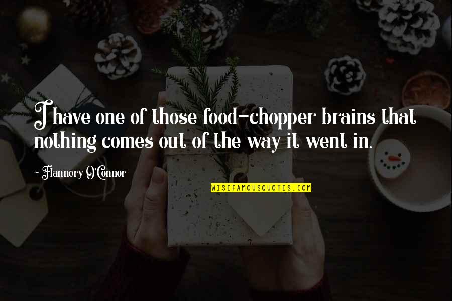 O'flannery Quotes By Flannery O'Connor: I have one of those food-chopper brains that