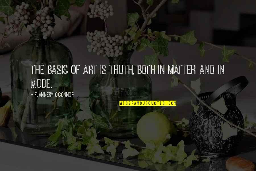 O'flannery Quotes By Flannery O'Connor: The basis of art is truth, both in