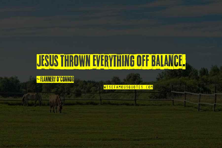 O'flannery Quotes By Flannery O'Connor: Jesus thrown everything off balance.