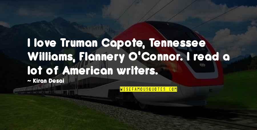 O'flannery Quotes By Kiran Desai: I love Truman Capote, Tennessee Williams, Flannery O'Connor.