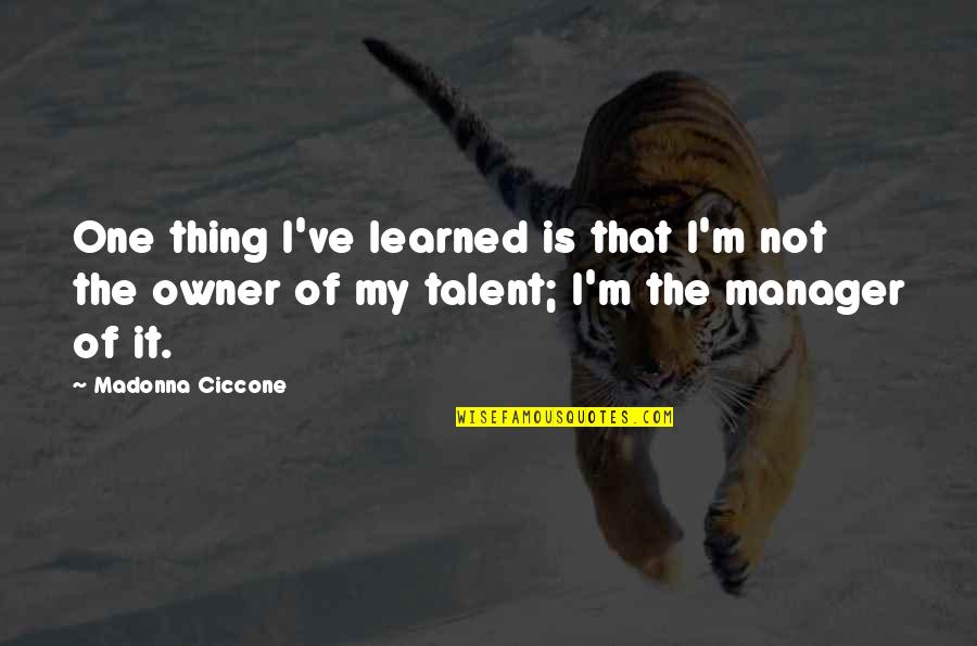 Oflannerys Pizzeria Quotes By Madonna Ciccone: One thing I've learned is that I'm not