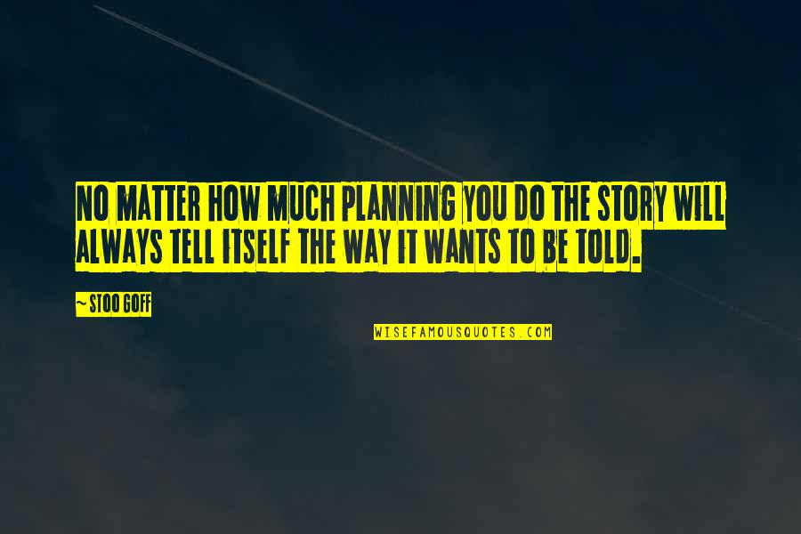 Oflife Quotes By Stoo Goff: No matter how much planning you do the