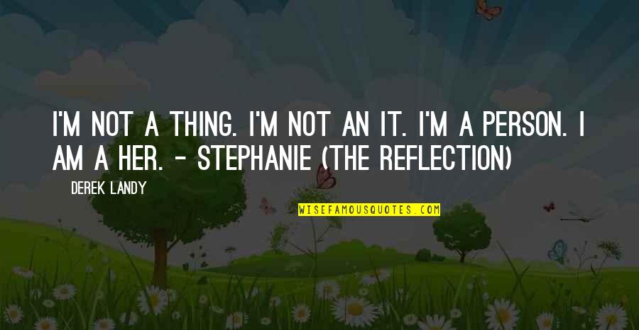 Oflike Reviews Quotes By Derek Landy: I'm not a thing. I'm not an it.