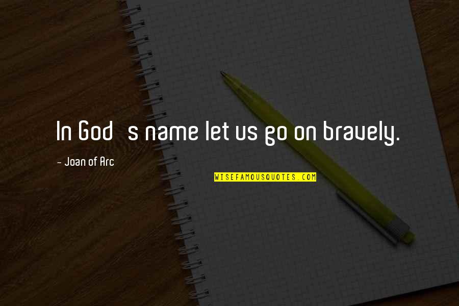 Oflove Quotes By Joan Of Arc: In God's name let us go on bravely.