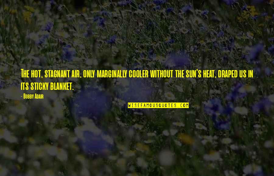 Ofman Eker Quotes By Bobby Adair: The hot, stagnant air, only marginally cooler without Ofman Eker Quotes By Bobby Adair: The hot, stagnant air, only marginally cooler without