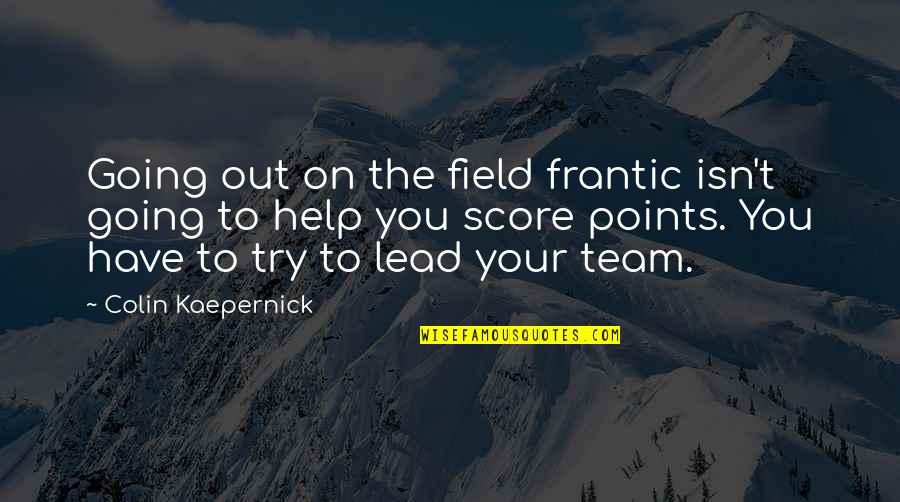 Ofman Eker Quotes By Colin Kaepernick: Going out on the field frantic isn't going Ofman Eker Quotes By Colin Kaepernick: Going out on the field frantic isn't going