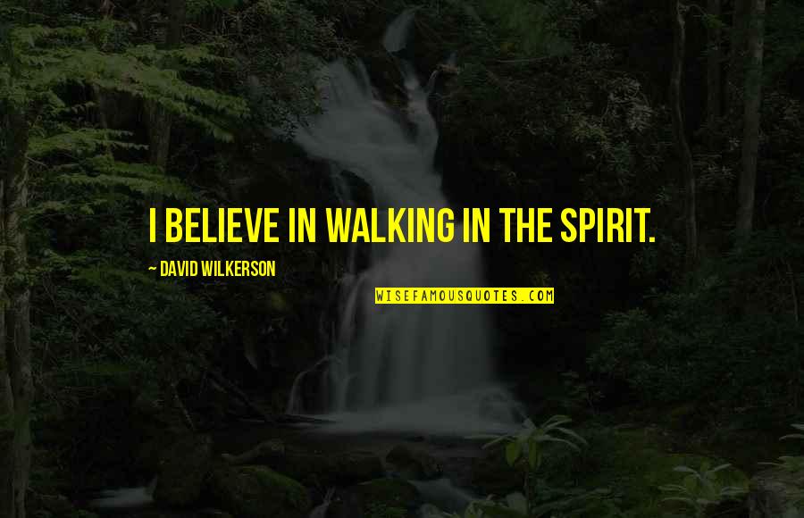 Ofman Eker Quotes By David Wilkerson: I believe in walking in the Spirit. Ofman Eker Quotes By David Wilkerson: I believe in walking in the Spirit.