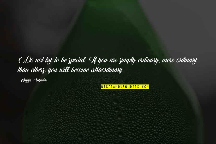 Ofmem Quotes By Jaggi Vasudev: Do not try to be special. If you Ofmem Quotes By Jaggi Vasudev: Do not try to be special. If you