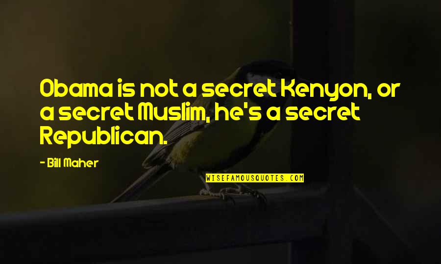 Ofmy Quotes By Bill Maher: Obama is not a secret Kenyon, or a