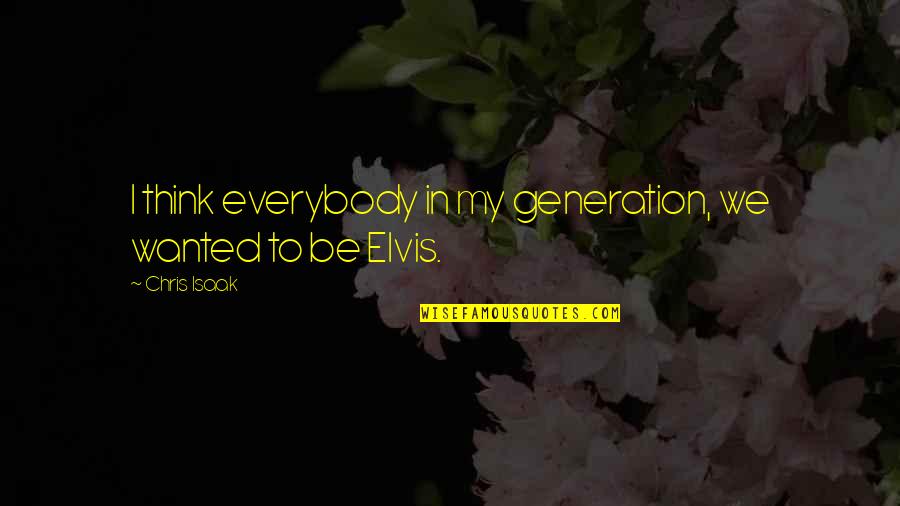 Ofmyi Quotes By Chris Isaak: I think everybody in my generation, we wanted
