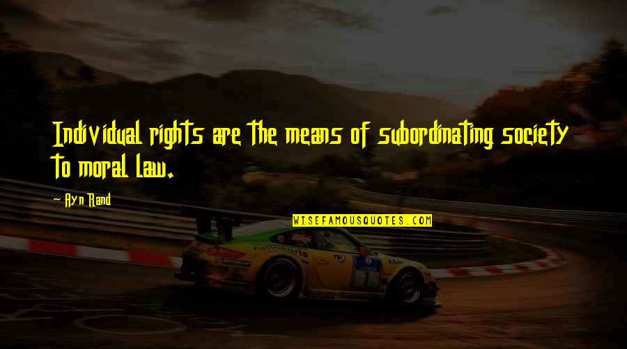 Ofnowhere Quotes By Ayn Rand: Individual rights are the means of subordinating society