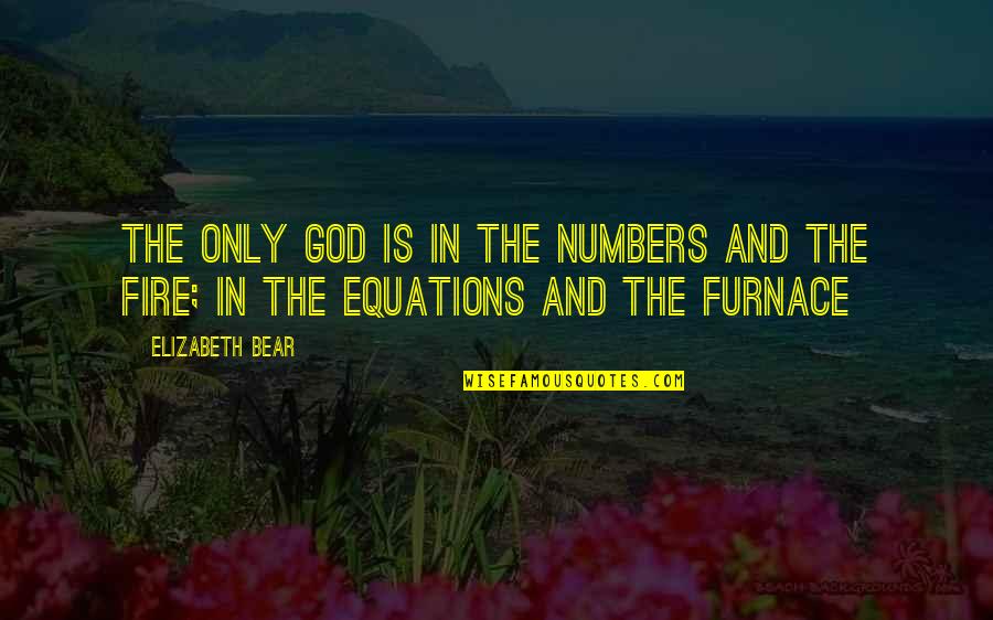 Ofnowhere Quotes By Elizabeth Bear: The only God is in the numbers and