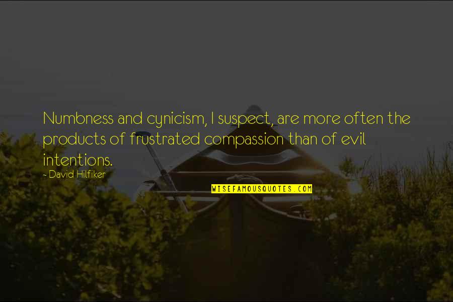 Of'numbness'and Quotes By David Hilfiker: Numbness and cynicism, I suspect, are more often Of'numbness'and Quotes By David Hilfiker: Numbness and cynicism, I suspect, are more often