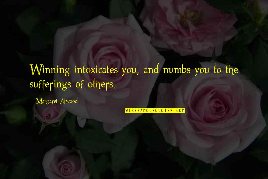 Of'numbness'and Quotes By Margaret Atwood: Winning intoxicates you, and numbs you to the