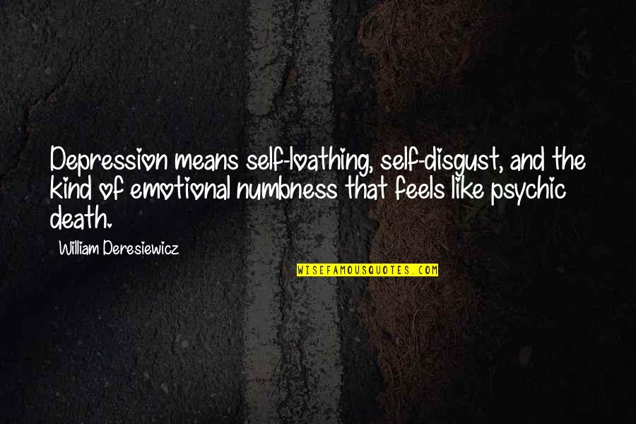 Of'numbness'and Quotes By William Deresiewicz: Depression means self-loathing, self-disgust, and the kind of