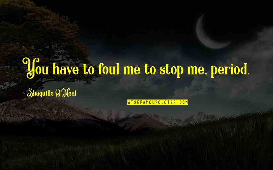 Ofodile Associates Quotes By Shaquille O'Neal: You have to foul me to stop me,