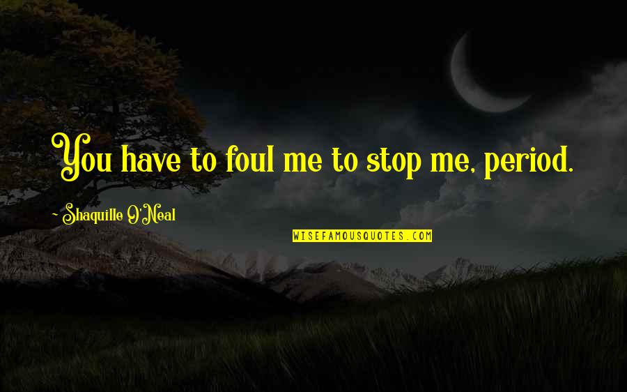 Ofodile Associates Quotes By Shaquille O'Neal: You have to foul me to stop me, Ofodile Associates Quotes By Shaquille O'Neal: You have to foul me to stop me,
