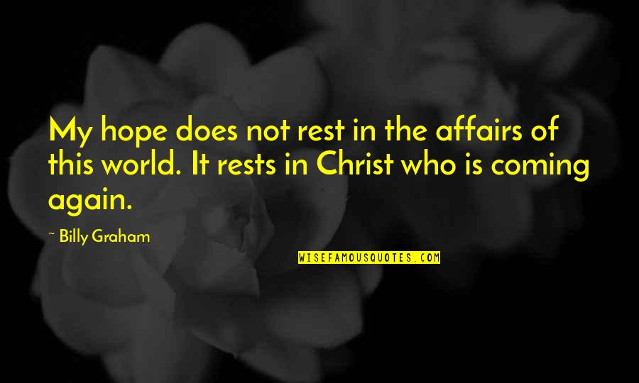 Ofofof Quotes By Billy Graham: My hope does not rest in the affairs