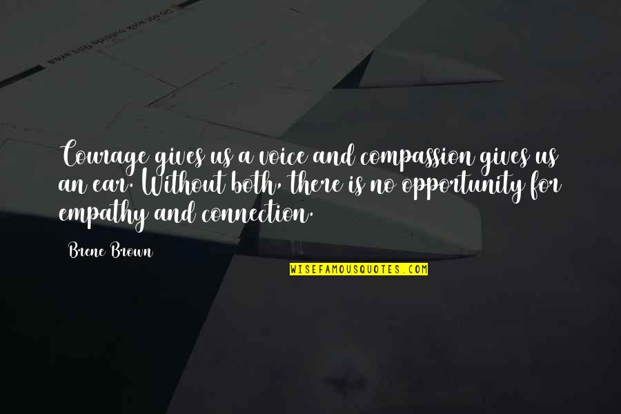 Oforkansi Quotes By Brene Brown: Courage gives us a voice and compassion gives