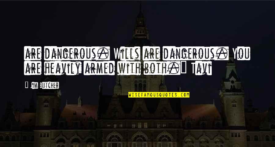 Ofotcn Quotes By Jim Butcher: are dangerous. Wills are dangerous. You are heavily