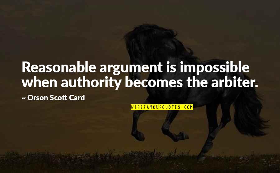 Ofourselves Quotes By Orson Scott Card: Reasonable argument is impossible when authority becomes the Ofourselves Quotes By Orson Scott Card: Reasonable argument is impossible when authority becomes the