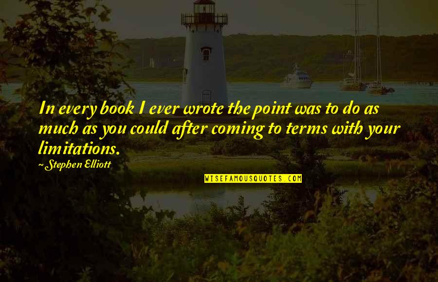 Ofourselves Quotes By Stephen Elliott: In every book I ever wrote the point Ofourselves Quotes By Stephen Elliott: In every book I ever wrote the point